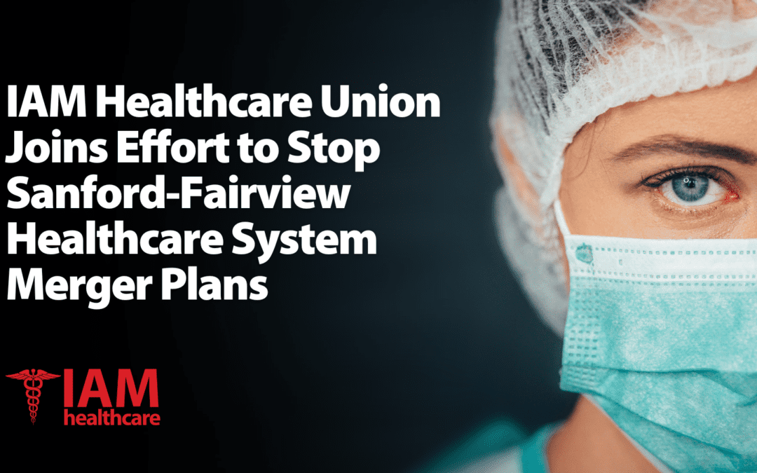 IAM Healthcare Union Joins Effort to Stop Sanford-Fairview Healthcare System Merger Plans