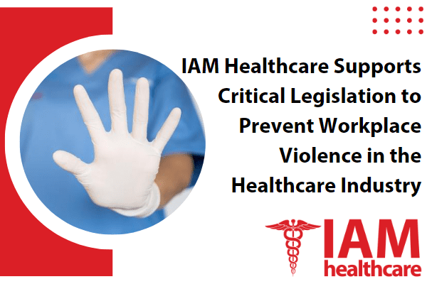IAM Healthcare Supports Critical Legislation to Prevent Workplace Violence in the Healthcare Industry
